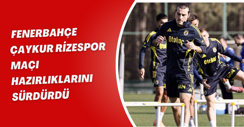 Fenerbahçe, Çaykur Rizespor maçı hazırlıklarını sürdürdü