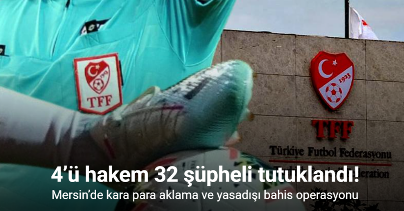 Mersin’de kara para aklama ve yasadışı bahis operasyonu:4’ü hakem 32 şüpheli tutuklandı