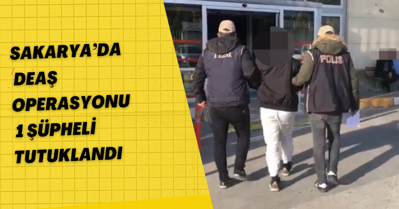 Sakarya’da DEAŞ operasyonu: 1 şüpheli tutuklandı
