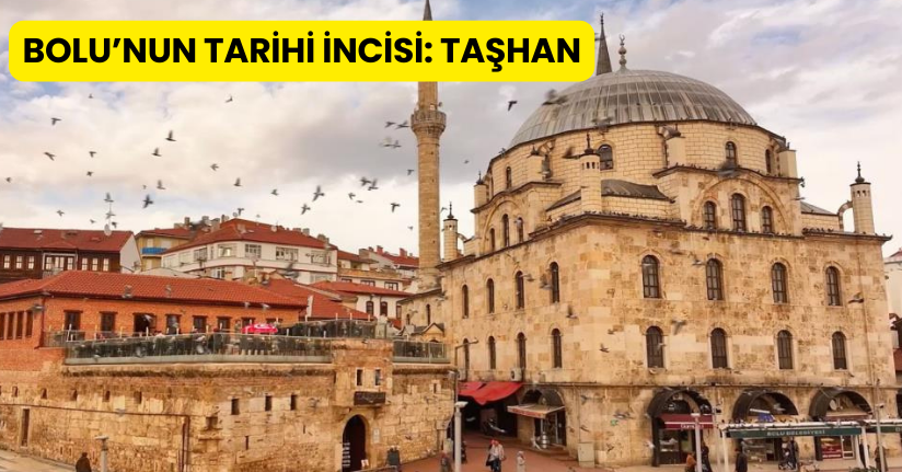 Bolu’nun tarihi incisi: Taşhan