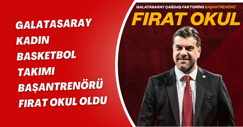 Galatasaray Kadın Basketbol Takımı başantrenörü Fırat Okul oldu