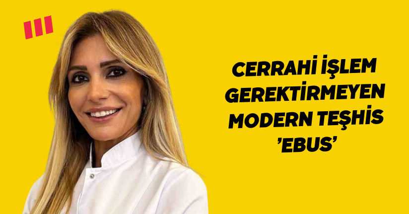 Cerrahi işlem gerektirmeyen modern teşhis: ’EBUS’