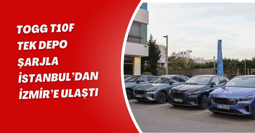 Togg T10F tek depo şarjla İstanbul’dan İzmir’e ulaştı