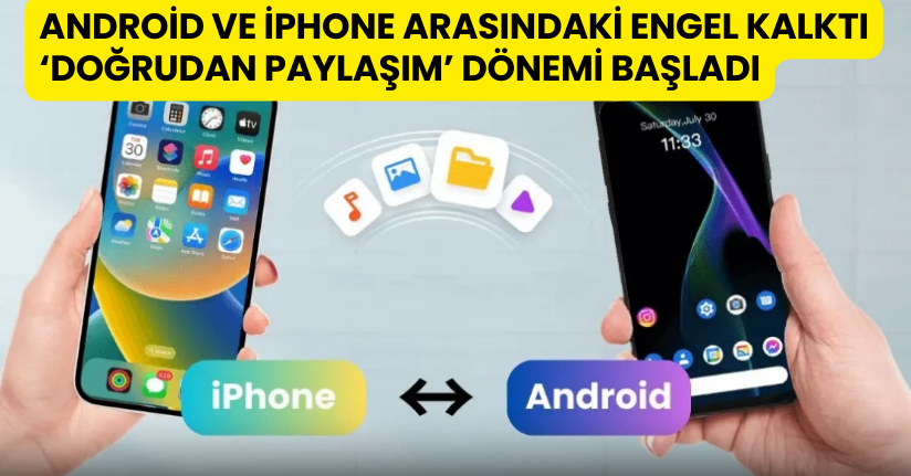 Android ve iPhone Arasındaki Engel Kalktı: ‘Doğrudan Paylaşım’ Dönemi Başladı