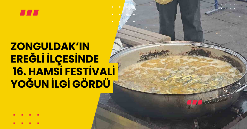 Zonguldak’ın Ereğli ilçesinde 16. Hamsi Festivali yoğun ilgi gördü