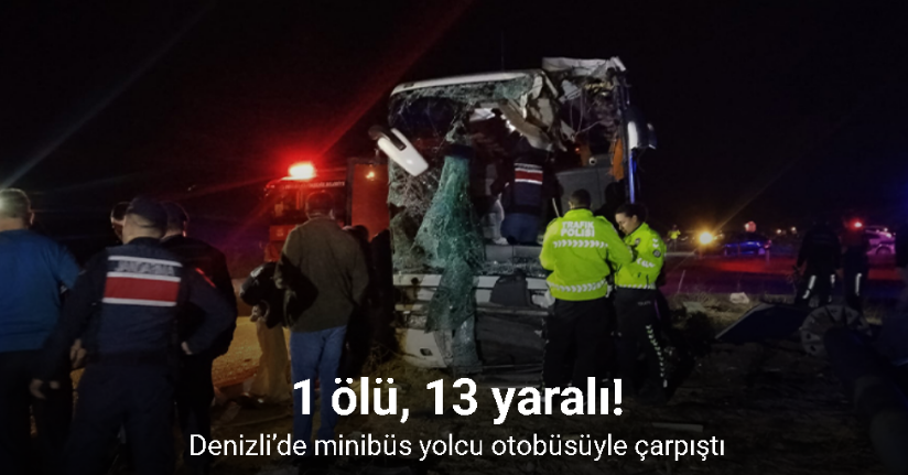 Denizli'de minibüs yolcu otobüsüyle çarpıştı: 1 ölü, 13 yaralı