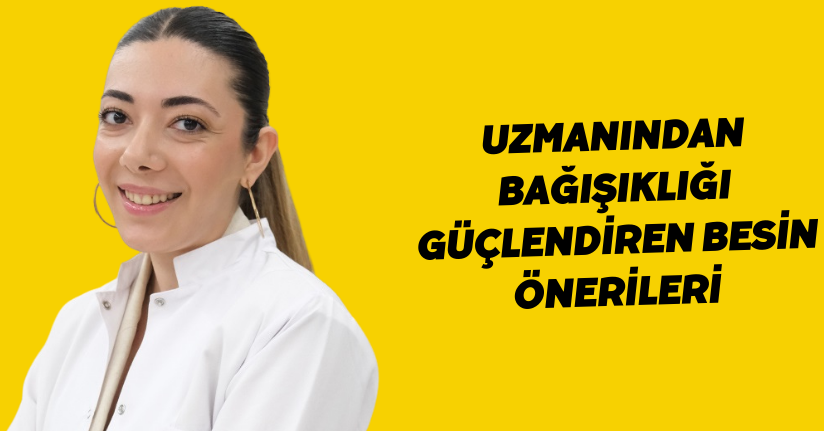 Uzmanından bağışıklığı güçlendiren besin önerileri