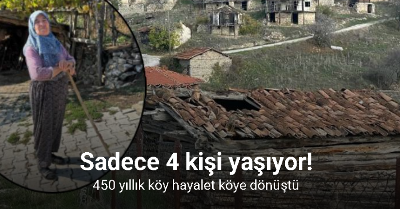 450 yıllık köy hayalet köye dönüştü...Köyde sadece 4 kişi yaşıyor