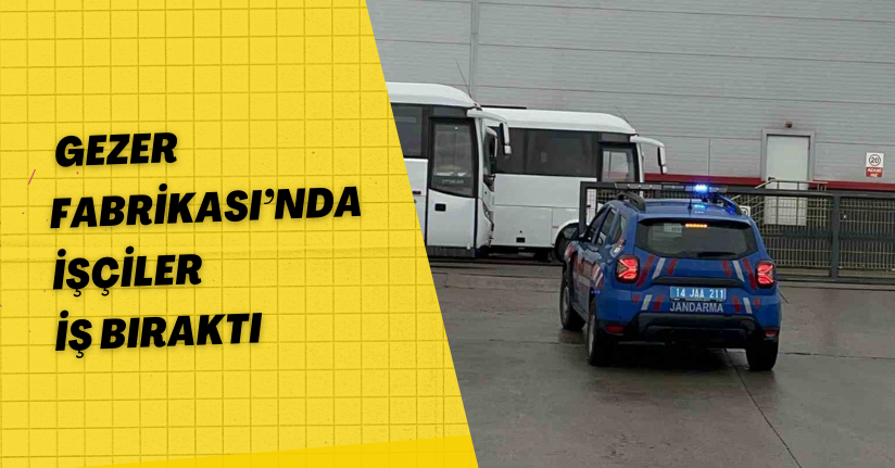 Gezer Fabrikası’nda işçiler iş bıraktı