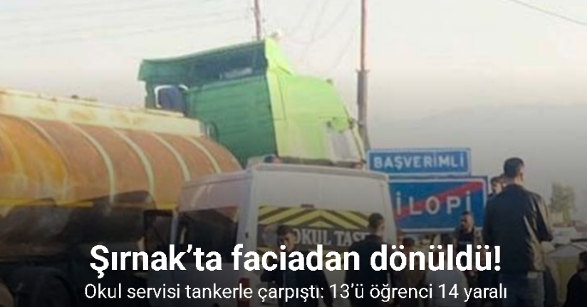 Şırnak’ta okul servisi tankerle çarpıştı: 13’ü öğrenci 14 yaralı