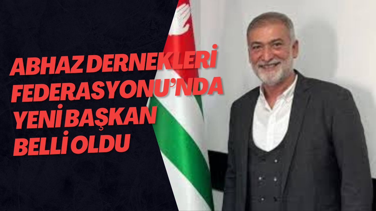 Abhaz Dernekleri Federasyonu’nda Yeni Başkan Belli Oldu