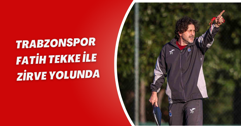 Trabzonspor Fatih Tekke ile zirve yolunda