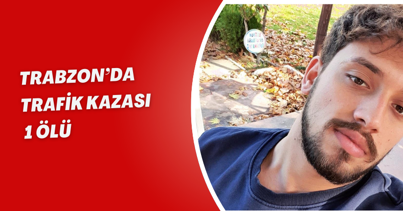 Trabzon’da trafik kazası: 1 ölü