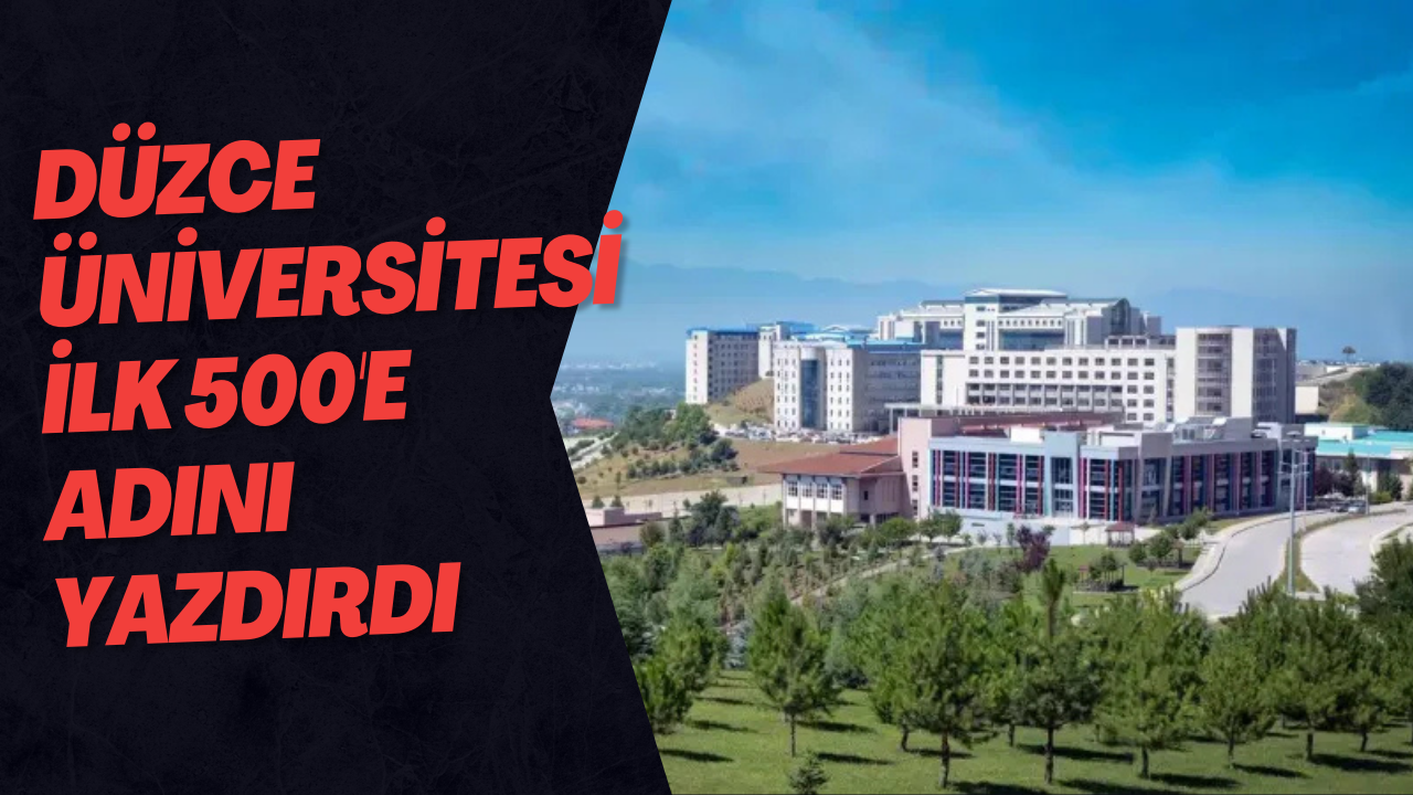 Düzce Üniversitesi İlk 500'e Adını Yazdırdı