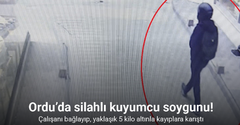 Ordu’da silahlı kuyumcu soygunu: Çalışanı bağlayıp, yaklaşık 5 kilo altınla kayıplara karıştı