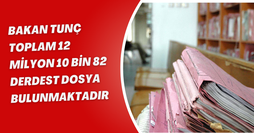 Bakan Tunç: Toplam 12 milyon 10 bin 82 derdest dosya bulunmaktadır