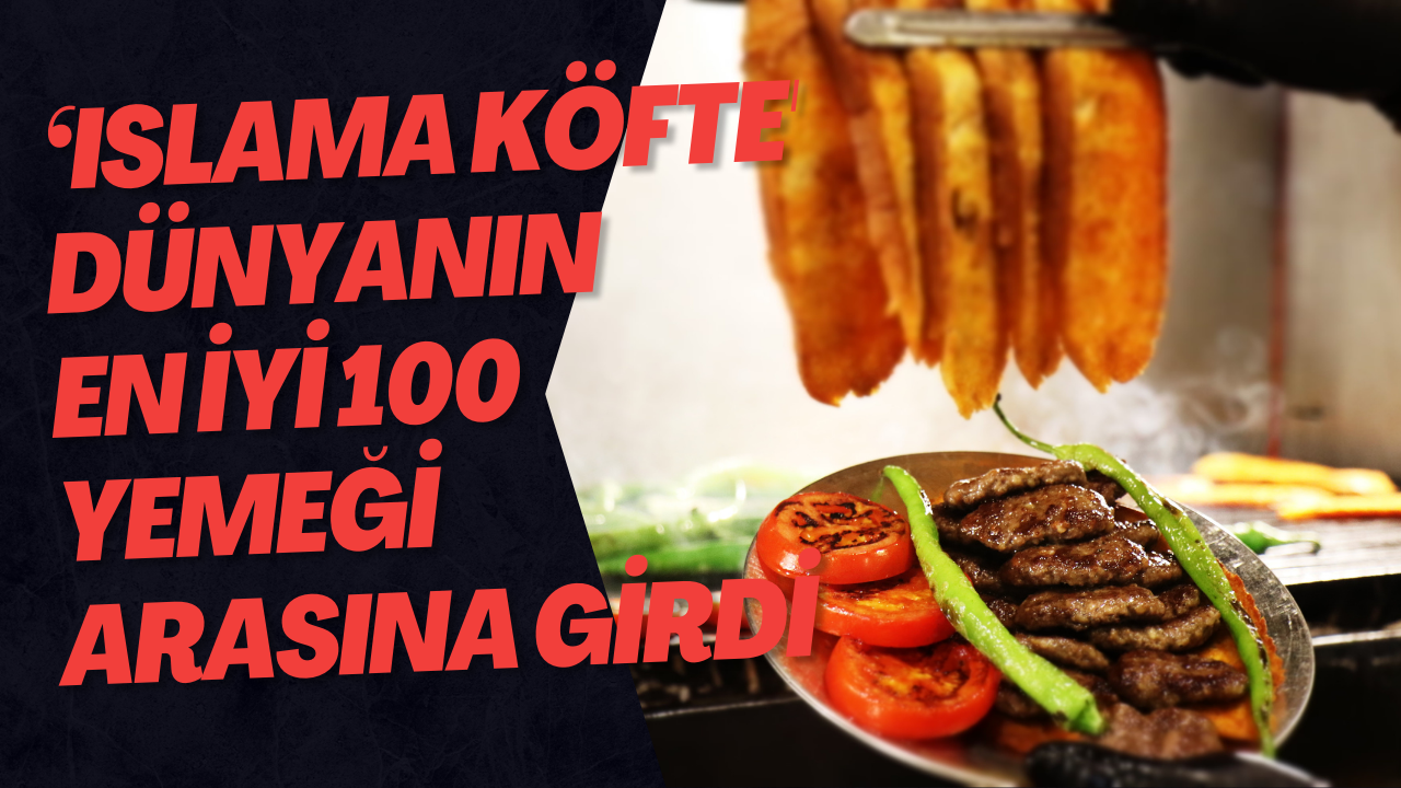 ‘Islama Köfte' Dünyanın En İyi 100 Yemeği Arasına Girdi