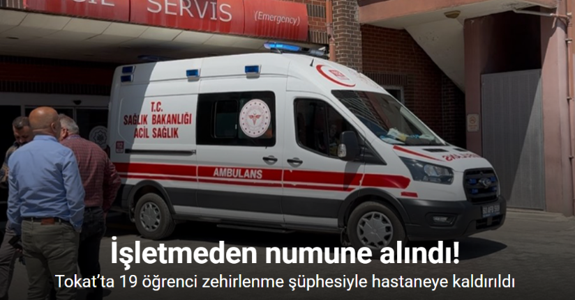 Tokat’ta 19 öğrenci zehirlenme şüphesiyle hastaneye kaldırıldı