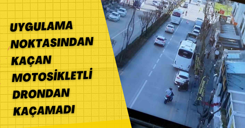 Uygulama noktasından kaçan motosikletli, drondan kaçamadı