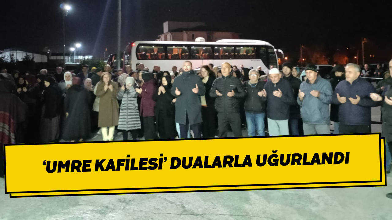 ‘Umre Kafilesi’ Dualarla Uğurlandı
