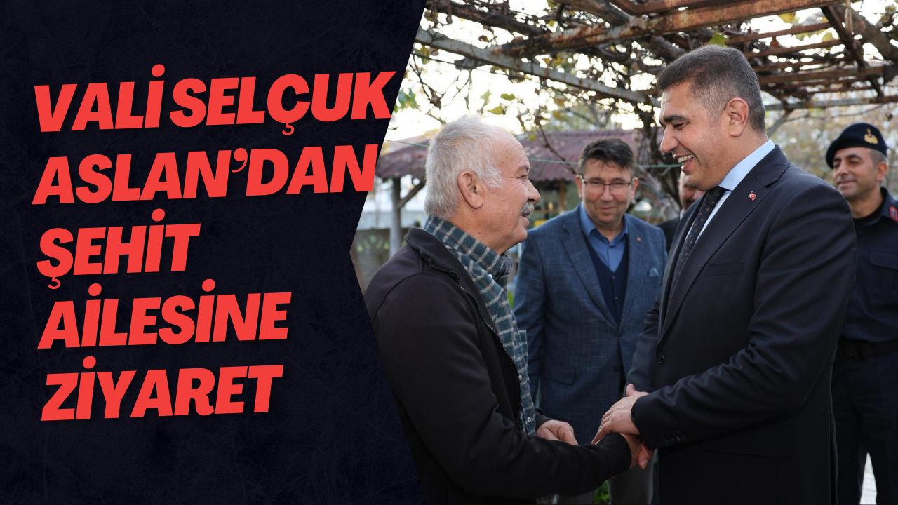 Vali Selçuk Aslan’dan Şehit Ailesine Ziyaret