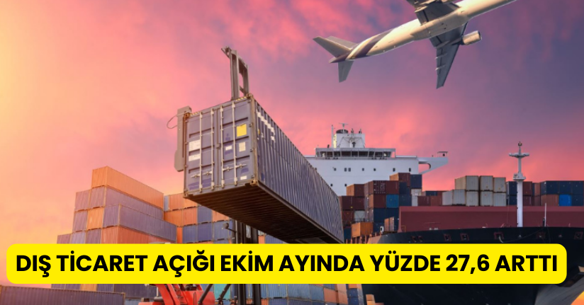 Dış ticaret açığı Ekim ayında yüzde 27,6 arttı