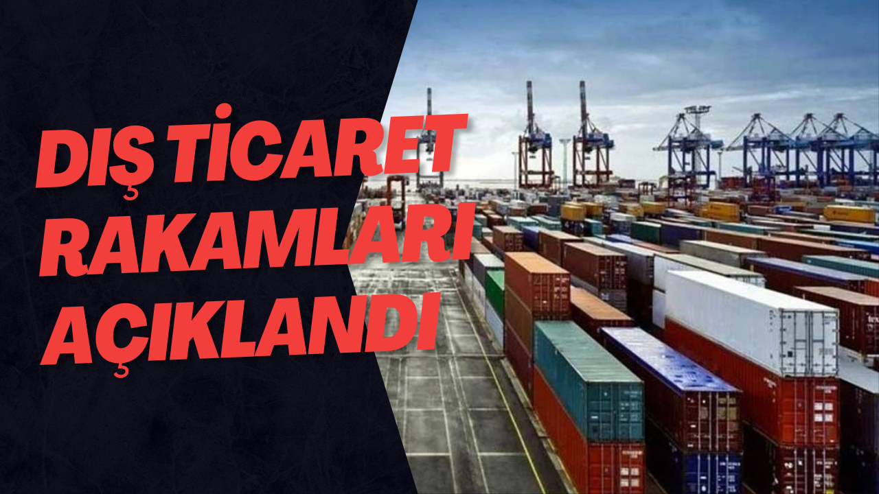 Dış Ticaret Rakamları Açıklandı