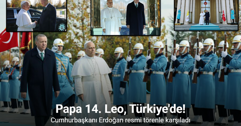 Cumhurbaşkanı Erdoğan, Vatikan Devlet Başkanı Papa 14. Leo’yu resmi törenle karşıladı