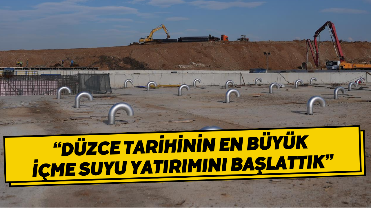 “Düzce Tarihinin En Büyük İçme Suyu Yatırımını Başlattık”