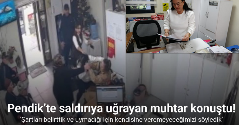 Pendik’te saldırıya uğrayan muhtar konuştu: 