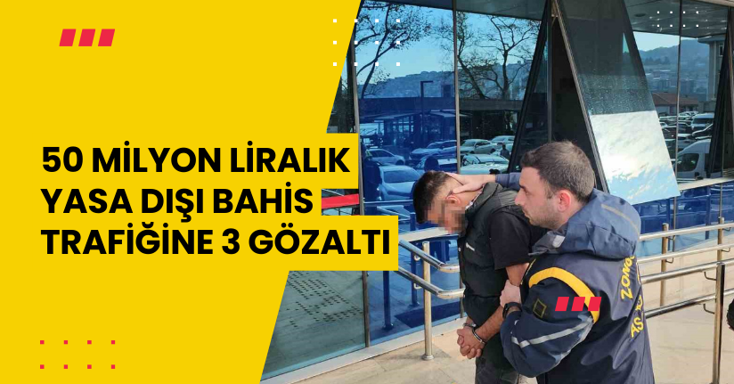 50 milyon liralık yasa dışı bahis trafiğine 3 gözaltı