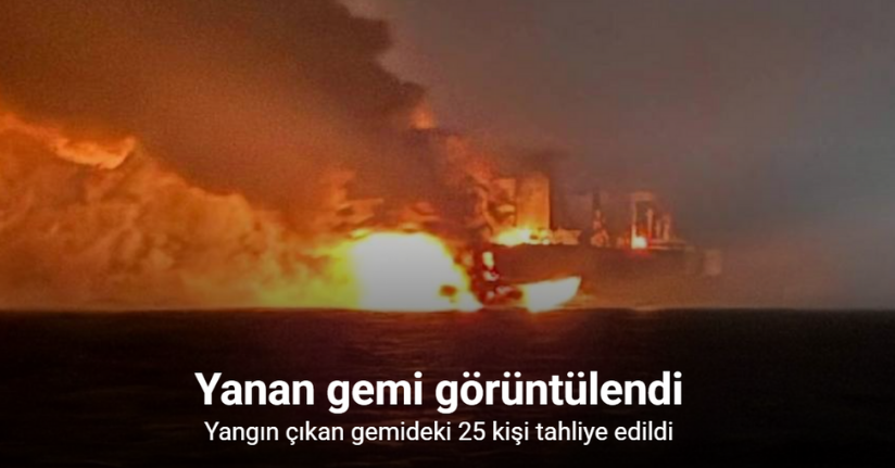 Yangın çıkan gemideki 25 kişi tahliye edildi: Yanan gemi görüntülendi