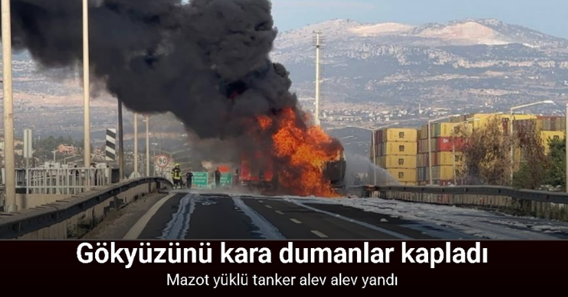 Mazot yüklü tanker alev alev yandı, gökyüzünü kara dumanlar kapladı