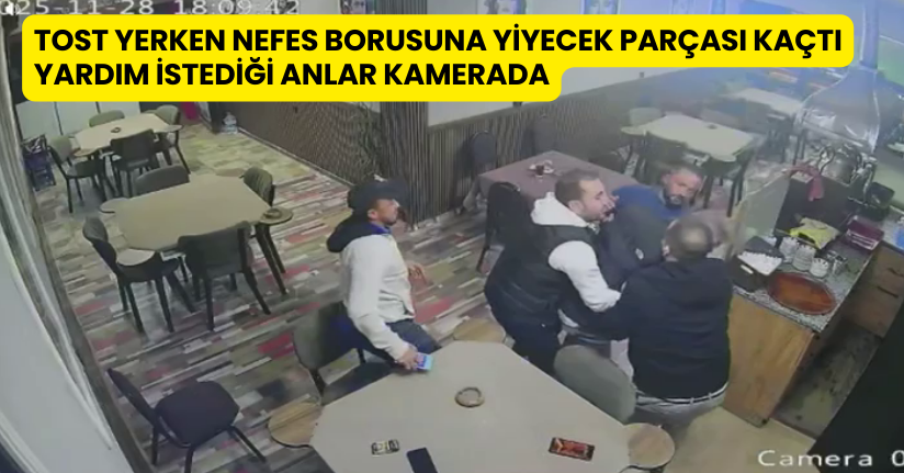 Tost yerken nefes borusuna yiyecek parçası kaçtı; yardım istediği anlar kamerada