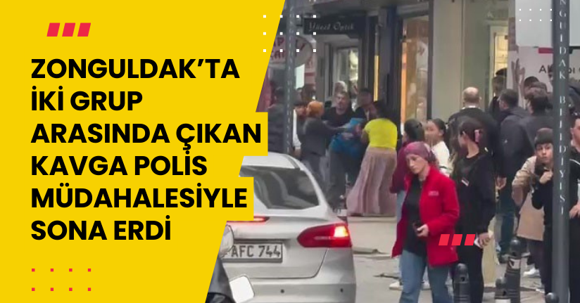 Zonguldak’ta iki grup arasında çıkan kavga polis müdahalesiyle sona erdi