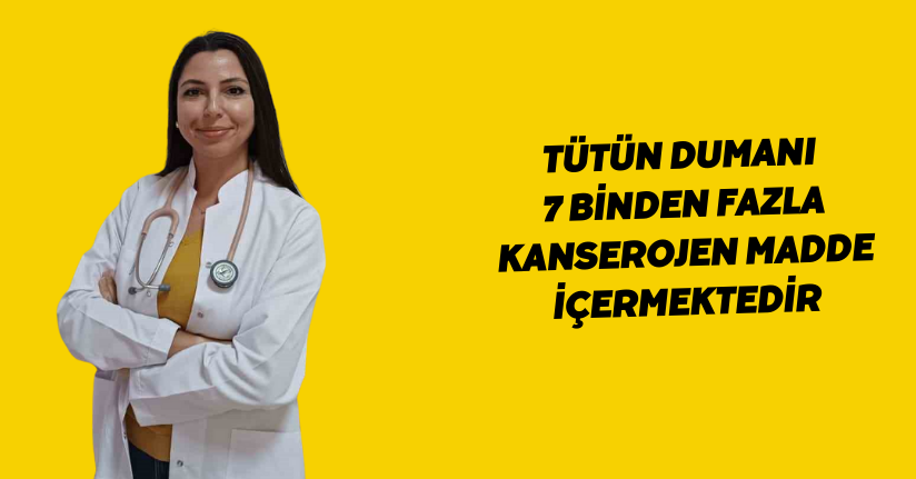Tütün dumanı 7 binden fazla kanserojen madde içermektedi