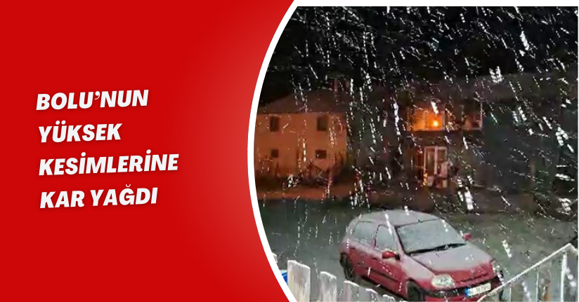 Bolu’nun yüksek kesimlerine kar yağdı