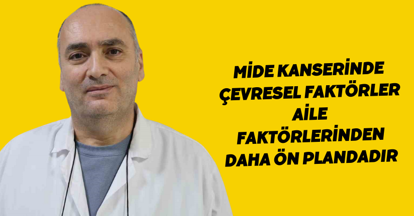 Mide kanserinde çevresel faktörler aile faktörlerinden daha ön plandadır