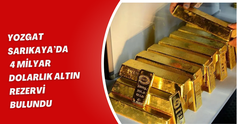 Yozgat Sarıkaya’da 4 Milyar Dolarlık Altın Rezervi Bulundu