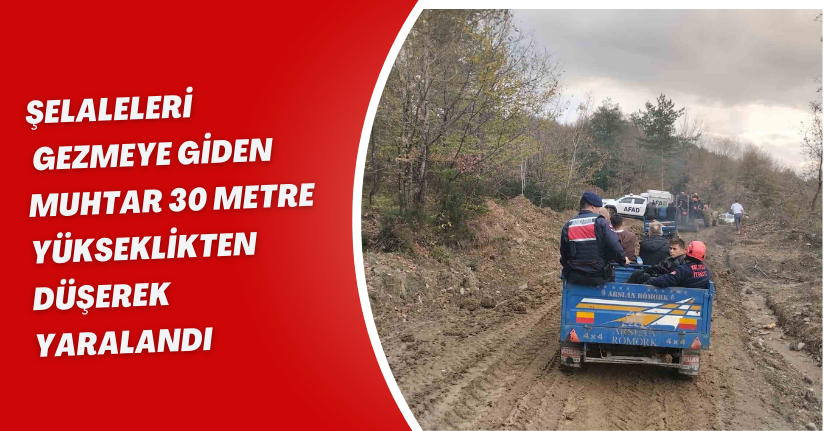 Şelaleleri gezmeye giden muhtar 30 metre yükseklikten düşerek yaralandı