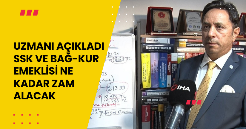 Uzmanı açıkladı: SSK ve BAĞ-KUR emeklisi ne kadar zam alacak