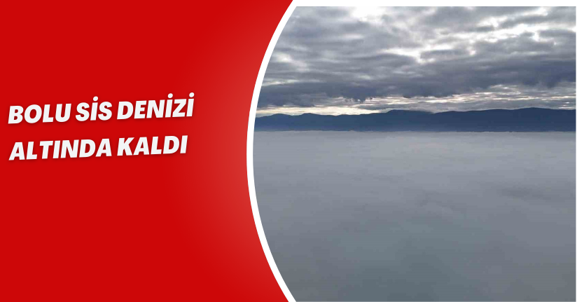 Bolu sis denizi altında kaldı