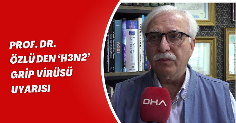 Prof. Dr. Özlü'den ‘H3N2’ grip virüsü uyarısı