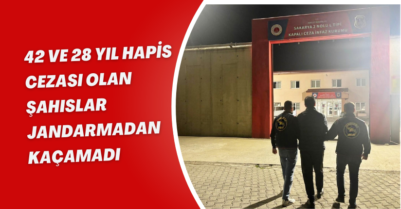 42 ve 28 yıl hapis cezası olan şahıslar jandarmadan kaçamadı