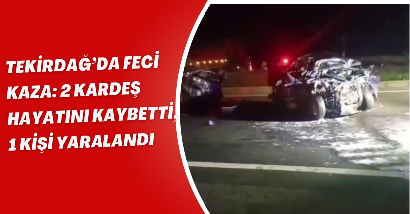 Tekirdağ’da feci kaza: 2 kardeş hayatını kaybetti, 1 kişi yaralandı