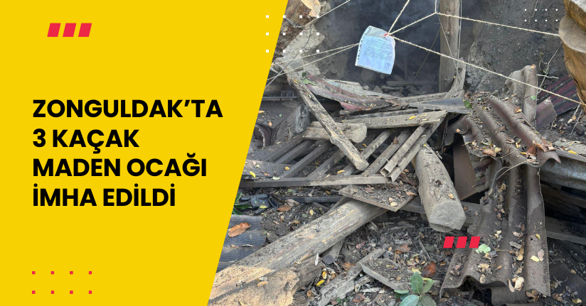 Zonguldak’ta 3 kaçak maden ocağı imha edildi