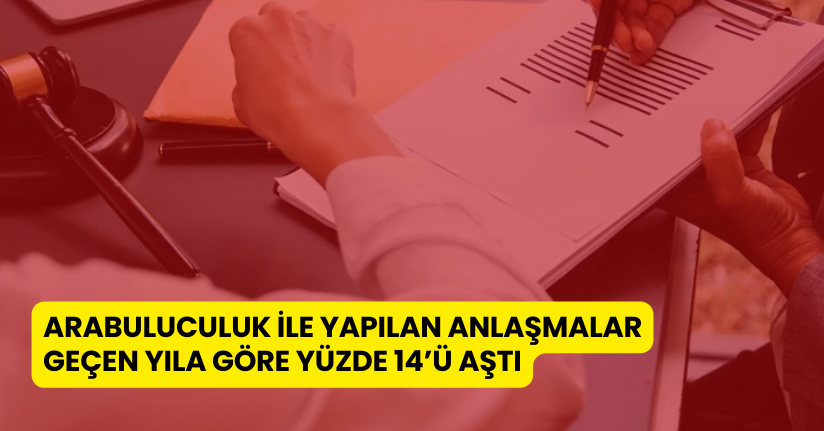 Arabuluculuk ile yapılan anlaşmalar geçen yıla göre yüzde 14’ü aştı
