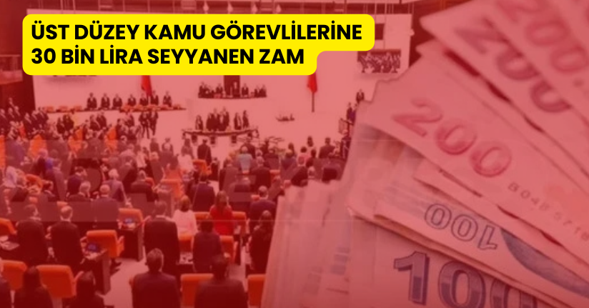 Üst Düzey Kamu Görevlilerine 30 Bin Lira Seyyanen Zam