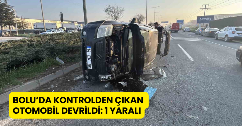 Bolu’da kontrolden çıkan otomobil devrildi: 1 yaralı
