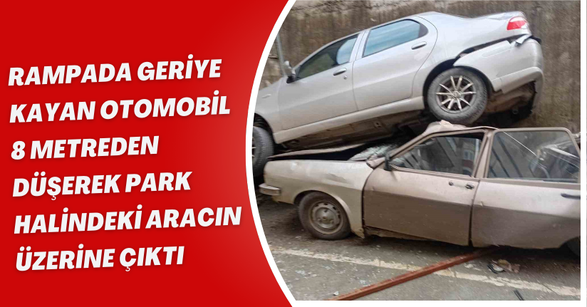 Rampada geriye kayan otomobil 8 metreden düşerek park halindeki aracın üzerine çıktı